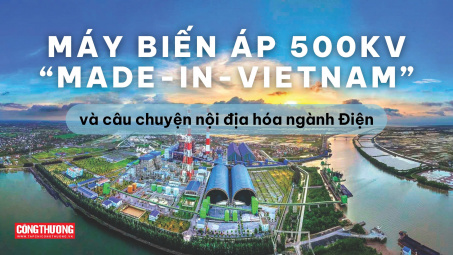 [eMagazine] Máy biến áp 500kV “Made-in-Vietnam” và câu chuyện nội địa hóa ngành Điện