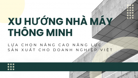 [eMagazine] Xu hướng Nhà máy thông minh - Lựa chọn nâng cao năng lực sản xuất cho doanh nghiệp Việt
