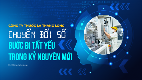 [eMagazine] Công ty Thuốc lá Thăng Long: Chuyển đổi số - Bước đi tất yếu trong kỷ nguyên mới