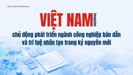 [Emagazine] Việt Nam chủ động phát triển ngành công nghiệp bán dẫn và AI trong kỷ nguyên mới