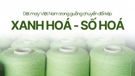 [eMagazine] Dệt may Việt Nam trong guồng chuyển đổi kép “Xanh hoá” - “Số hoá”