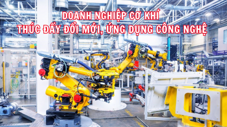 Doanh nghiệp cơ khí thúc đẩy đổi mới, ứng dụng công nghệ