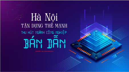 [eMagazine] Hà Nội tận dụng thế mạnh thu hút ngành công nghiệp bán dẫn