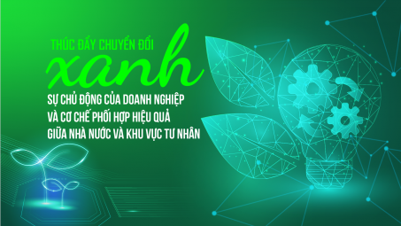 [eMagazine] Thúc đẩy chuyển đổi xanh: Sự chủ động của doanh nghiệp và cơ chế phối hợp hiệu quả  giữa Nhà nước và khu vực tư nhân