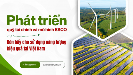 Emagazine | Phát triển quỹ tài chính và mô hình ESCO: Đòn bẩy cho sử dụng năng lượng hiệu quả tại Việt Nam