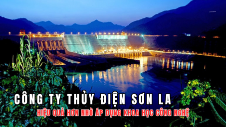 Công ty Thủy điện Sơn La: Hiệu quả hơn nhờ áp dụng khoa học công nghệ
