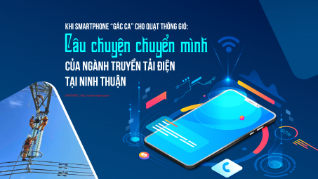 [eMagazine] Khi smartphone “gác ca” cho quạt thông gió: Câu chuyện chuyển mình của ngành truyền tải điện tại Ninh Thuận
