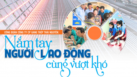 Công đoàn Công ty CP Gang Thép Thái Nguyên: Nắm tay người lao động cùng vượt khó