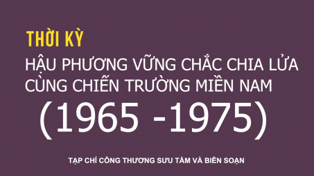 Giai đoạn 1965 - 1975: Hậu phương vững chắc chia lửa cùng chiến trường miền Nam