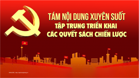 [Emagazine] Tám nội dung xuyên suốt tập trung triển khai các quyết sách chiến lược