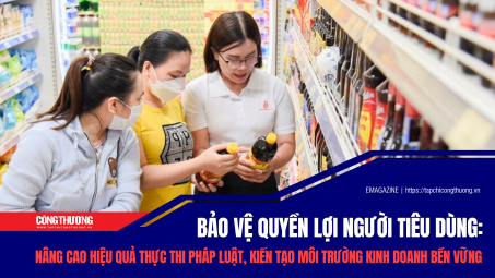 [eMagazine] Bảo vệ quyền lợi người tiêu dùng: Nâng cao hiệu quả thực thi pháp luật, kiến tạo môi trường kinh doanh bền vững
