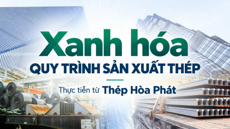 [Emagazine] Xanh hóa quy trình sản xuất thép: Thực tiễn từ Thép Hòa Phát
