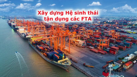 Bảo đảm nguồn lực xây dựng và vận hành Hệ sinh thái tận dụng các FTA