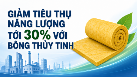 [TIẾT KIỆM ĐIỆN] Giảm tiêu thụ năng lượng tới 30% với bông thủy tinh