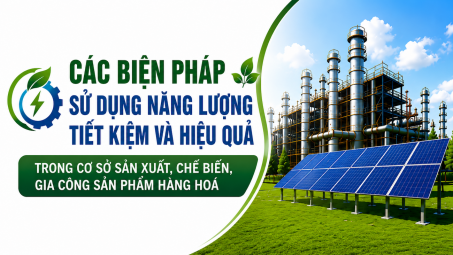 [TIẾT KIỆM ĐIỆN] Các biện pháp sử dụng năng lượng tiết kiệm và hiệu quả trong cơ sở sản xuất, chế biến, gia công sản phẩm hàng hoá