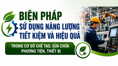 [TIẾT KIỆM ĐIỆN] Biện pháp sử dụng năng lượng tiết kiệm và hiệu quả trong cơ sở chế tạo, sửa chữa phương tiện, thiết bị