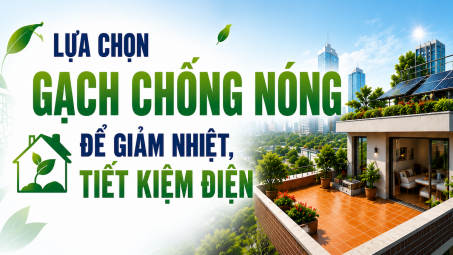 [TIẾT KIỆM ĐIỆN] Lựa chọn gạch chống nóng để giảm nhiệt, tiết kiệm điện