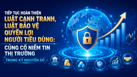 [eMagazine] Tiếp tục hoàn thiện Luật Cạnh tranh, Luật Bảo vệ quyền lợi người tiêu dùng: Củng cố niềm tin thị trường trong kỷ nguyên số