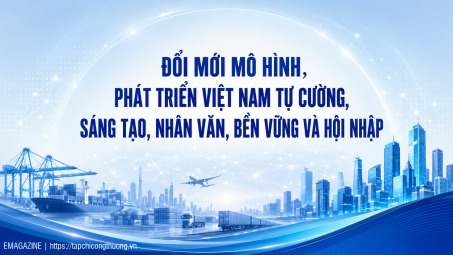 [eMagazine] Đổi mới mô hình, phát triển Việt Nam tự cường, sáng tạo, nhân văn, bền vững và hội nhập