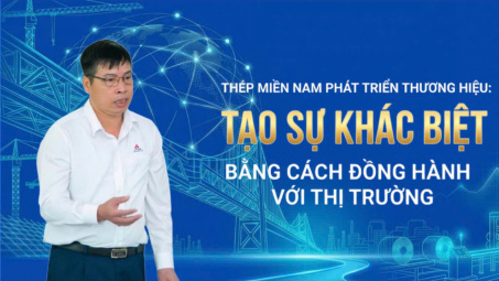 Thép Miền Nam phát triển thương hiệu: Tạo sự khác biệt bằng cách đồng hành với thị trường