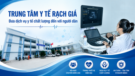 Trung tâm Y tế Rạch Giá: Đưa dịch vụ y tế chất lượng đến với người dân