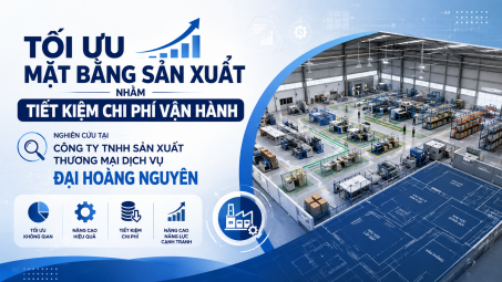 Tối ưu mặt bằng sản xuất nhằm tiết kiệm chi phí vận hành: Nghiên cứu tại Công ty TNHH Sản xuất Thương mại Dịch vụ Đại Hoàng Nguyên