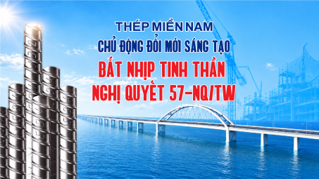 Thép Miền Nam chủ động đổi mới sáng tạo, bắt nhịp tinh thần Nghị quyết 57-NQ/TW