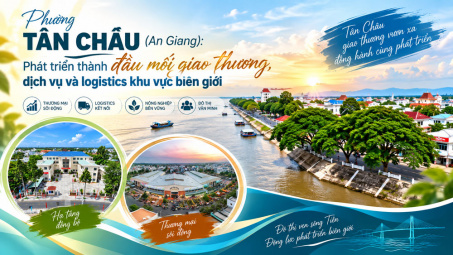 Phường Tân Châu (An Giang): Phát triển thành đầu mối giao thương, dịch vụ và logistics khu vực biên giới