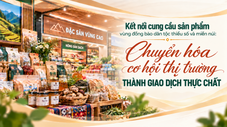 [eMagazine] Kết nối cung cầu sản phẩm vùng đồng bào dân tộc thiểu số và miền núi: Chuyển hóa cơ hội thị trường thành giao dịch thực chất
