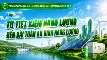 [Emagazine] Kỳ 1: Từ tiết kiệm năng lượng đến bài toán an ninh năng lượng