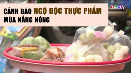 Cảnh báo ngộ độc thực phẩm mùa nắng nóng