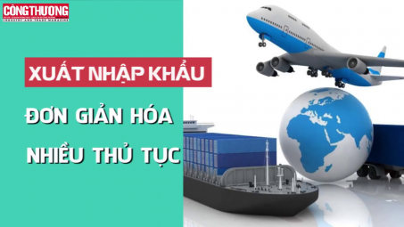 Đơn giản hóa nhiều thủ tục Xuất nhập khẩu