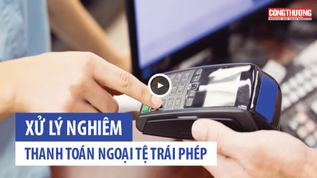 Bản tin Sự kiện và Con số Công Thương ngày 25/7/2018 - Xử lý nghiêm thanh toán ngoại tệ trái phép