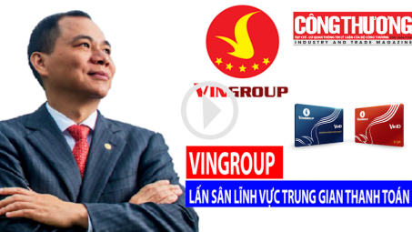 Vingroup lấn sân lĩnh vực trung gian thanh toán l Bản tin sự kiện & con số Công Thương ngày 26/7/18