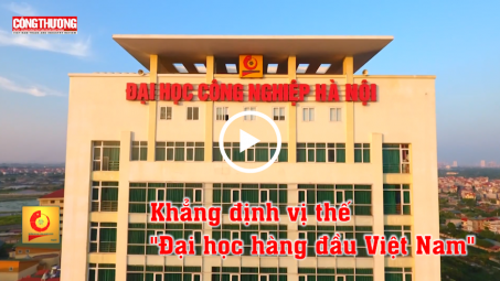 Đại học Công nghiệp Hà Nội: Khẳng định vị thế "Đại học hàng đầu Việt Nam"