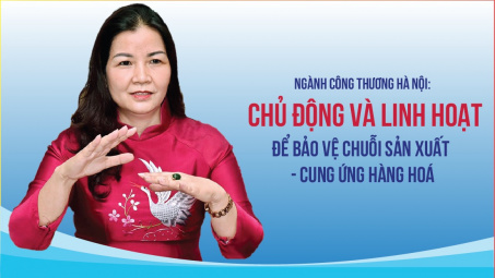 [eMagazine] Ngành Công Thương Hà Nội: Chủ động và linh hoạt để bảo vệ chuỗi sản xuất - cung ứng hàng hoá