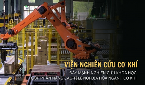 Viện nghiên cứu cơ khí đẩy mạnh nghiên cứu khoa học góp phần nâng cao tỉ lệ nội địa hóa ngành cơ khí