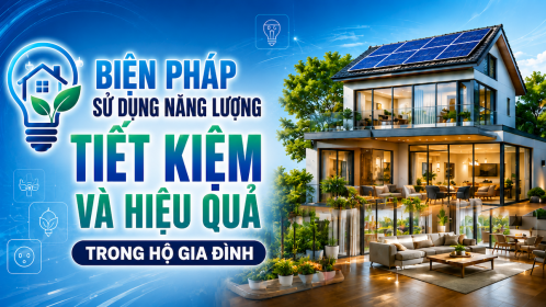 [TIẾT KIỆM ĐIỆN] Biện pháp sử dụng năng lượng tiết kiệm và hiệu quả trong hộ gia đình