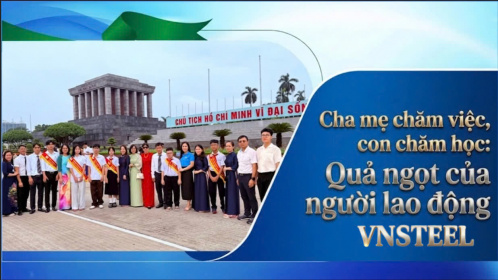Cha mẹ chăm việc, con chăm học: Quả ngọt của người lao động Tổng công ty Thép Việt Nam