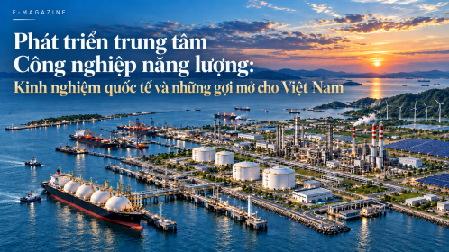 [Emagazine] Phát triển trung tâm công nghiệp năng lượng: Kinh nghiệm quốc tế và những gợi mở cho Việt Nam