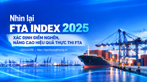 [eMagazine] Nhìn lại FTA Index 2025: Xác định điểm nghẽn, nâng cao hiệu quả thực thi FTA