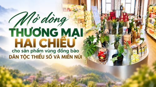 [eMagazine] Mở dòng thương mại hai chiều cho sản phẩm vùng đồng bào dân tộc thiểu số và miền núi