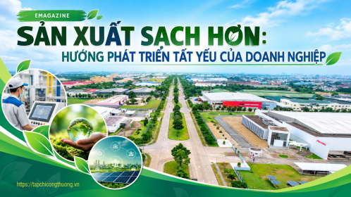 [Emagazine] Sản xuất sạch hơn: Hướng phát triển tất yếu của doanh nghiệp