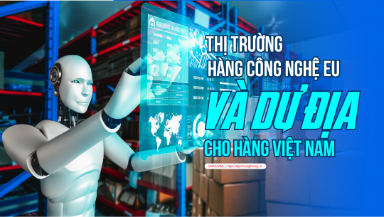 [eMagazine] Thị trường hàng công nghệ EU và dư địa cho hàng Việt Nam