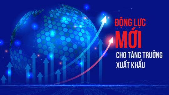 Động lực mới cho tăng trưởng xuất khẩu