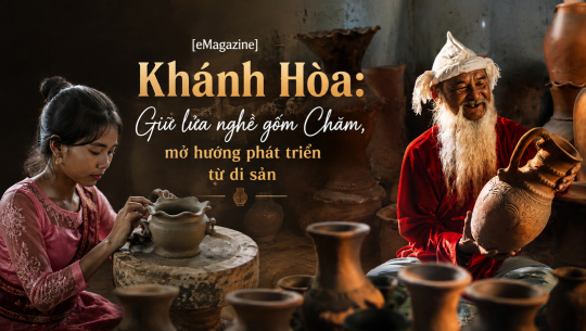 [eMagazine] Khánh Hòa: Giữ lửa nghề gốm Chăm, mở hướng phát triển từ di sản
