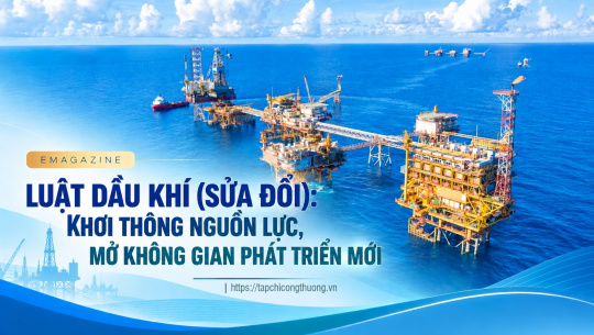 [Emagazine] Luật Dầu khí (sửa đổi): Khơi thông nguồn lực, mở không gian phát triển mới
