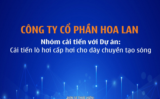 Công ty CP Hoa Lan: Tiết giảm nhân công, chi phí năng lượng thông qua cải tiến lò cấp hơi