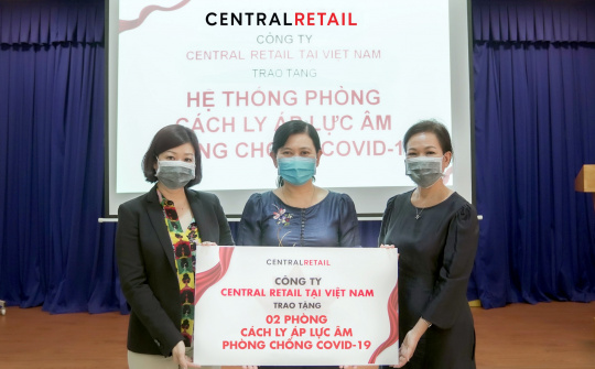 Central Retail chi hơn 2 tỷ đồng ủng hộ 4 phòng cách ly áp lực âm chống Covid-19