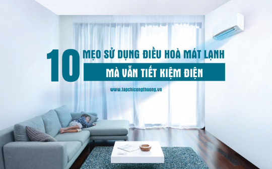 Bỏ túi 10 mẹo sử dụng điều hoà mát lạnh mà vẫn tiết kiệm điện